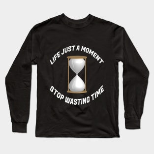 Life just a moment, Stop wasting time Long Sleeve T-Shirt